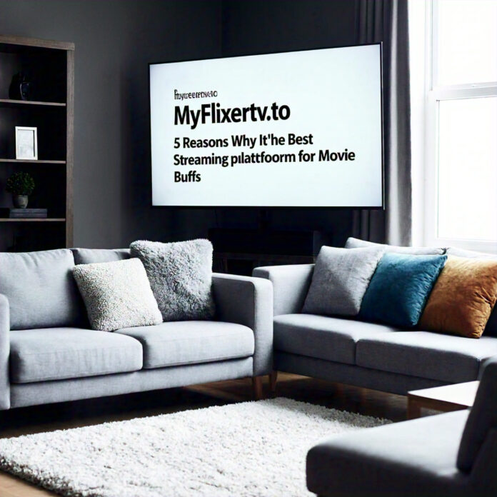 MyFlixertv.to 5 Reasons Why Its the Best Streaming Platform for Movie Buffs