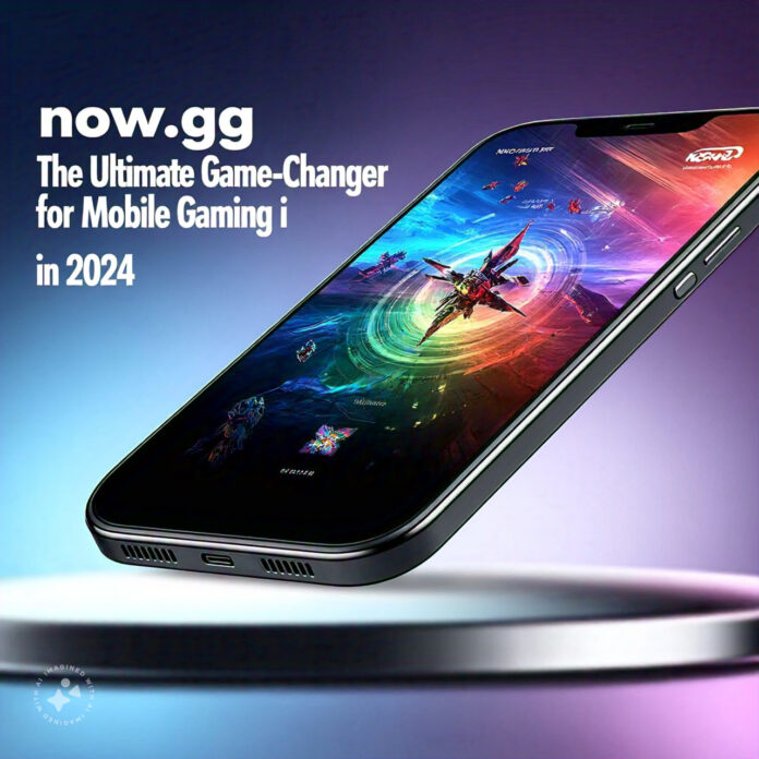 now.gg The Ultimate Game-Changer for Mobile Gaming in 2024